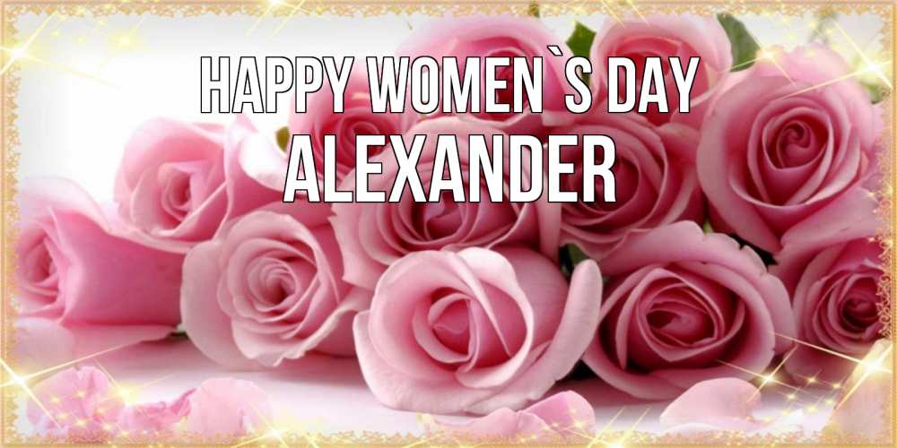 Greetings card с именем, Alexander happy women`s day поздравления женщин с 8 марта Greetings with text for free download 